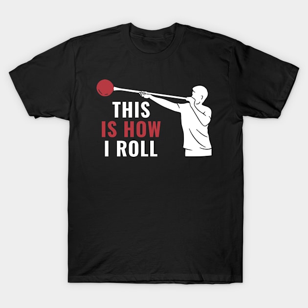 Funny This Is How I Roll Glassblower T-Shirt by Dr_Squirrel